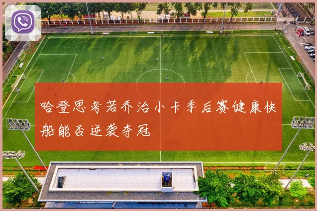 哈登思考若乔治小卡季后赛健康快船能否逆袭夺冠