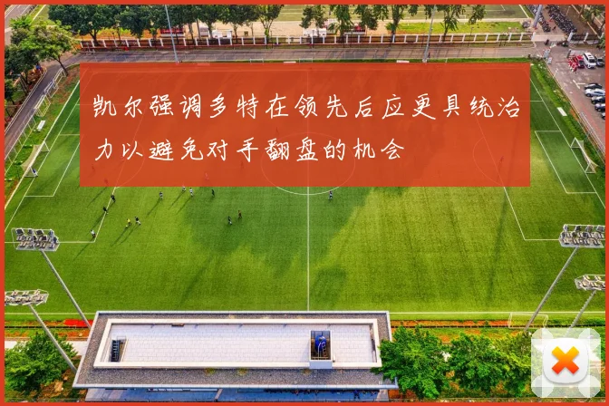 凯尔强调多特在领先后应更具统治力以避免对手翻盘的机会
